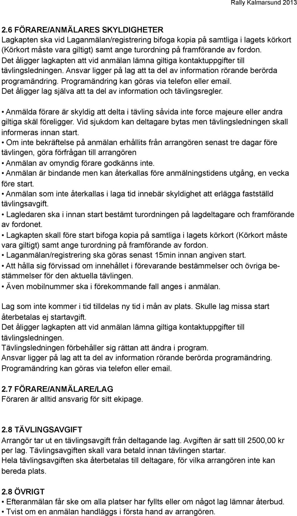 Programändring kan göras via telefon eller email. Det åligger lag själva att ta del av information och tävlingsregler.