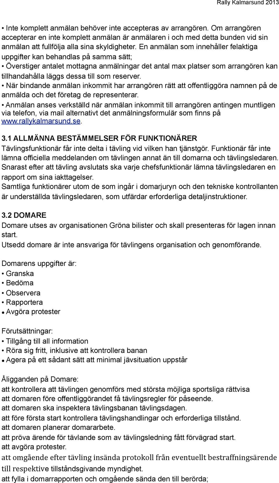 reserver. När bindande anmälan inkommit har arrangören rätt att offentliggöra namnen på de anmälda och det företag de representerar.