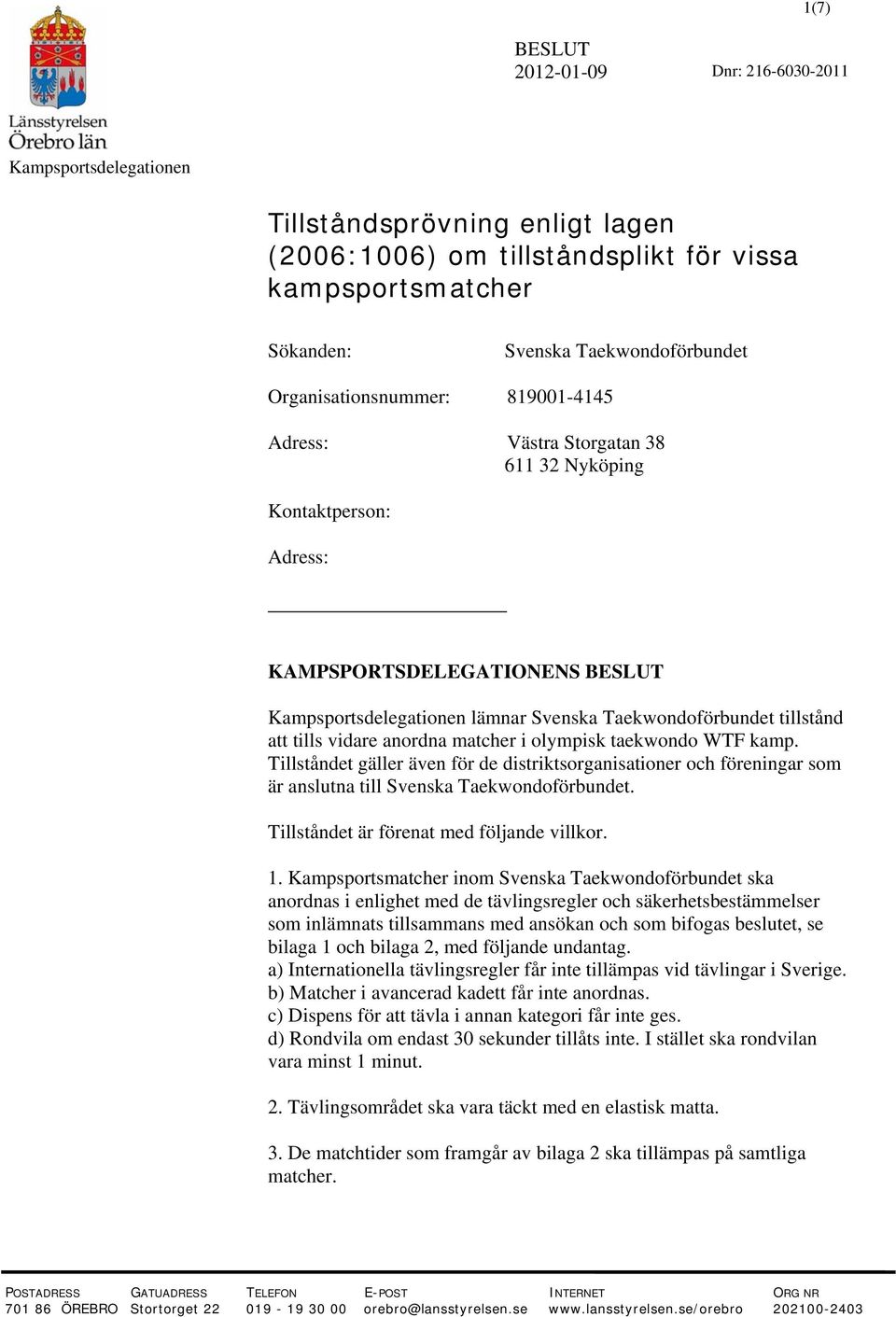 taekwondo WTF kamp. Tillståndet gäller även för de distriktsorganisationer och föreningar som är anslutna till Svenska Taekwondoförbundet. Tillståndet är förenat med följande villkor. 1.