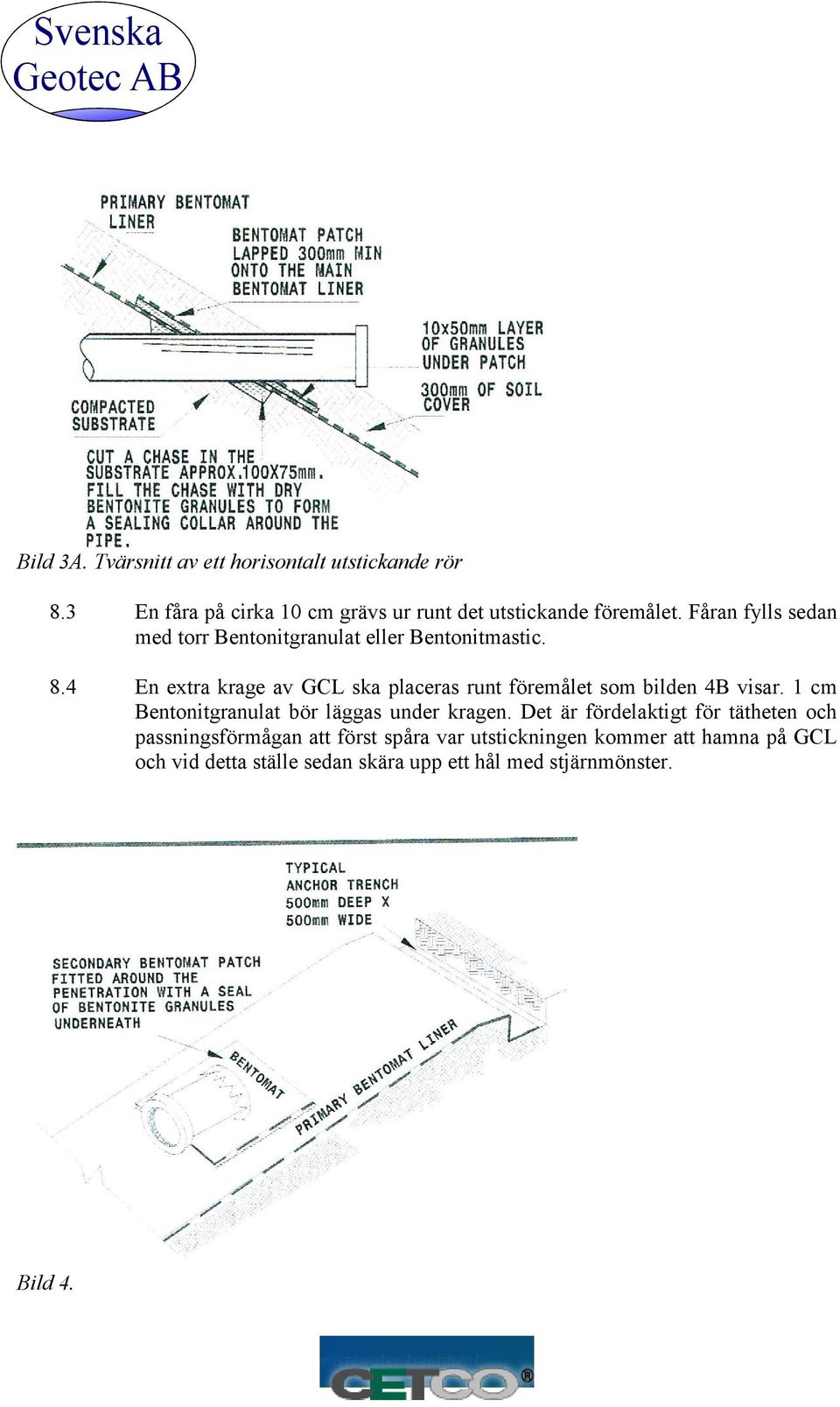 4 En extra krage av GCL ska placeras runt föremålet som bilden 4B visar. 1 cm Bentonitgranulat bör läggas under kragen.