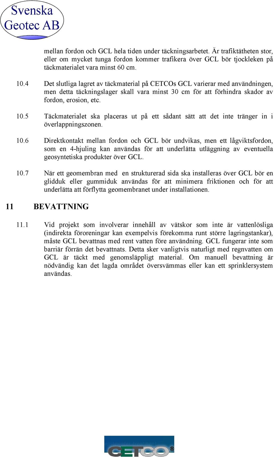 5 Täckmaterialet ska placeras ut på ett sådant sätt att det inte tränger in i överlappningszonen. 10.