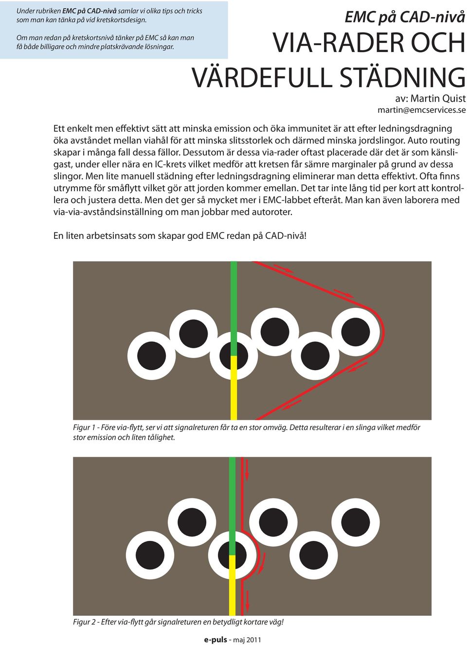 se Ett enkelt men effektivt sätt att minska emission och öka immunitet är att efter ledningsdragning öka avståndet mellan viahål för att minska slitsstorlek och därmed minska jordslingor.