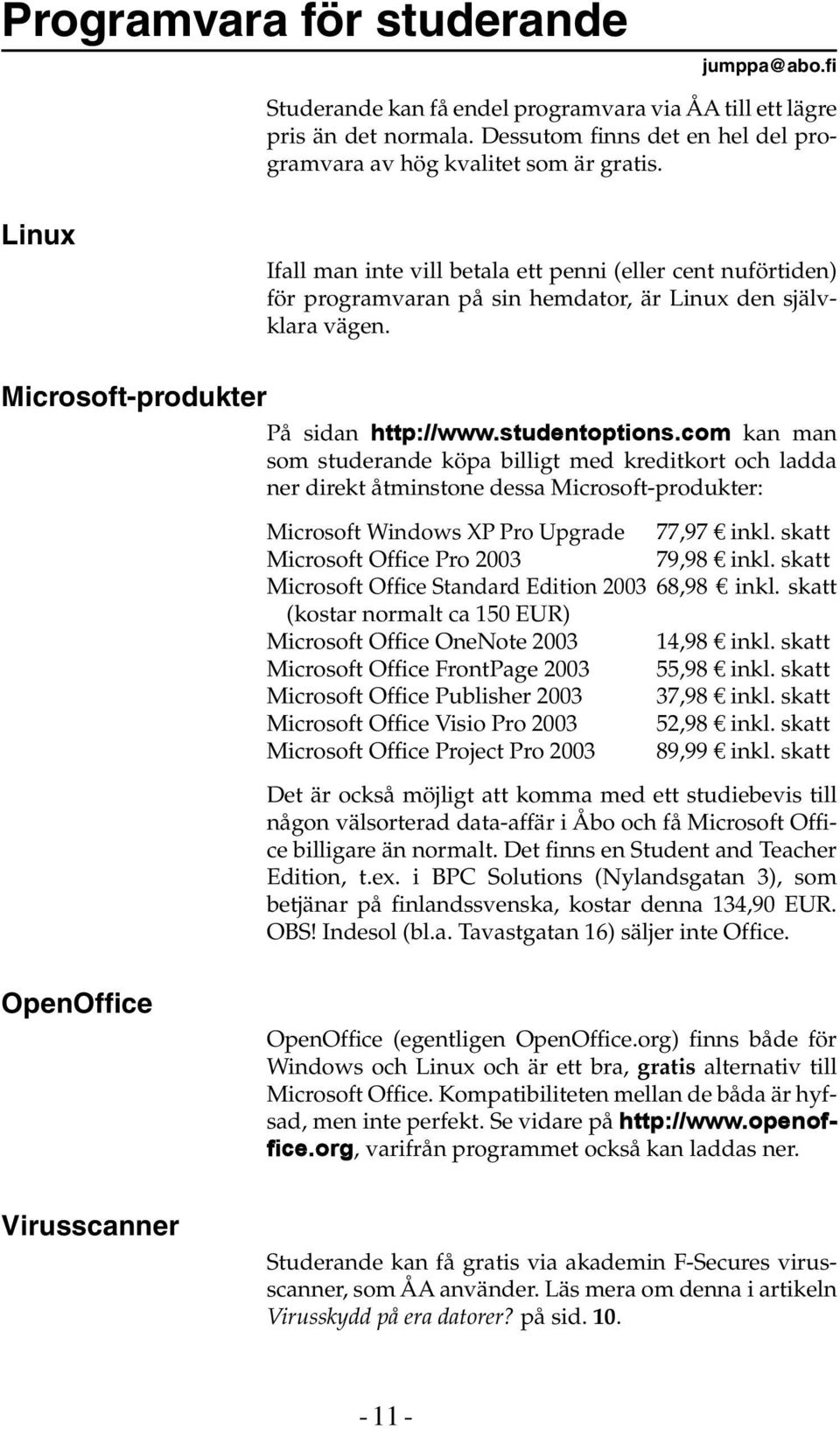 com kan man som studerande köpa billigt med kreditkort och ladda ner direkt åtminstone dessa Microsoft-produkter: Microsoft Windows XP Pro Upgrade 77,97 inkl.