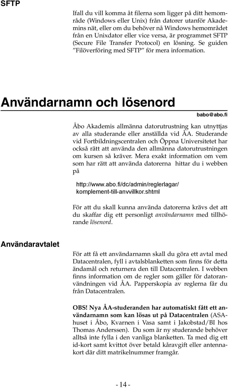 fi Åbo Akademis allmänna datorutrustning kan utnyttjas av alla studerande eller anställda vid ÅA.