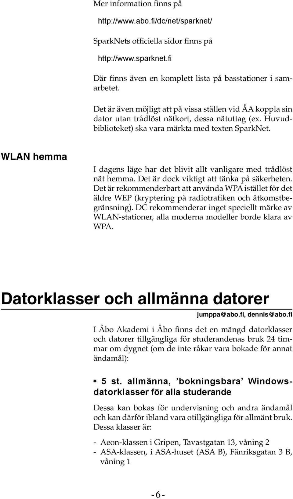 WLAN hemma I dagens läge har det blivit allt vanligare med trådlöst nät hemma. Det är dock viktigt att tänka på säkerheten.