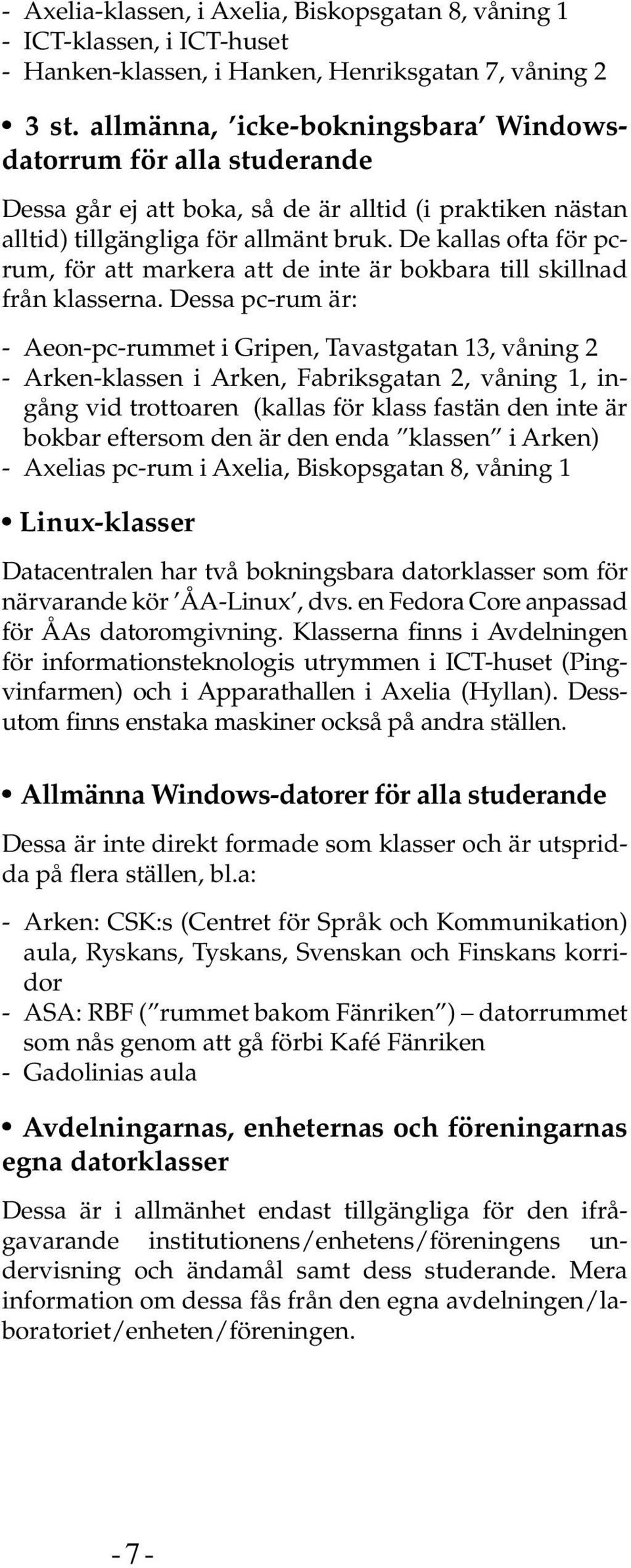 De kallas ofta för pcrum, för att markera att de inte är bokbara till skillnad från klasserna.