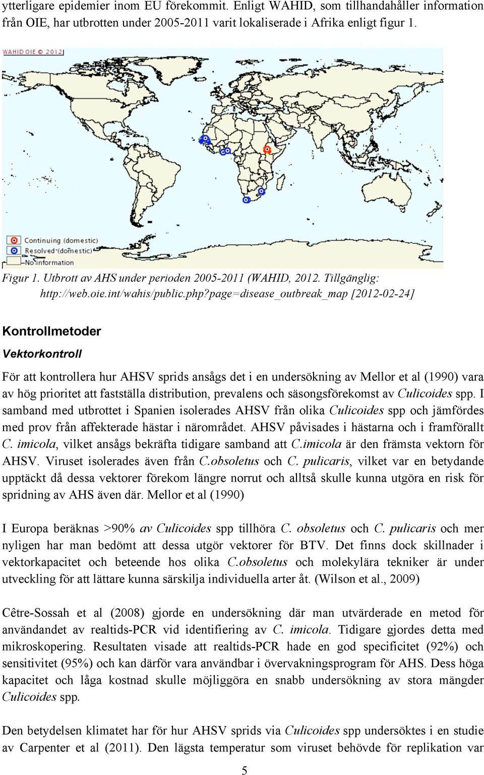 page=disease_outbreak_map [2012-02-24] Kontrollmetoder Vektorkontroll För att kontrollera hur AHSV sprids ansågs det i en undersökning av Mellor et al (1990) vara av hög prioritet att fastställa