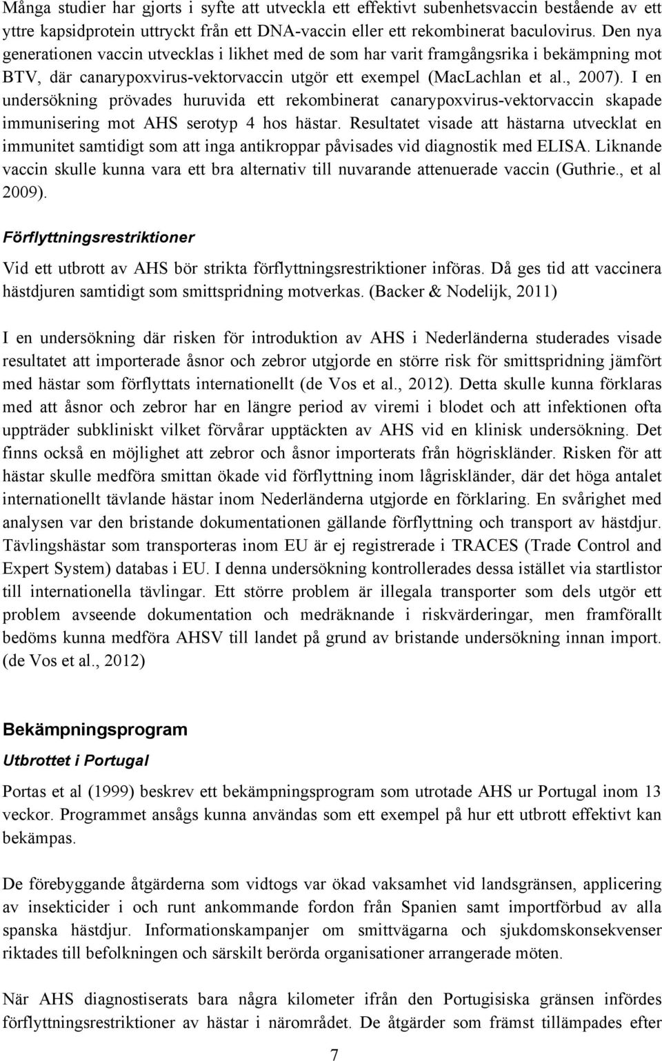 I en undersökning prövades huruvida ett rekombinerat canarypoxvirus-vektorvaccin skapade immunisering mot AHS serotyp 4 hos hästar.