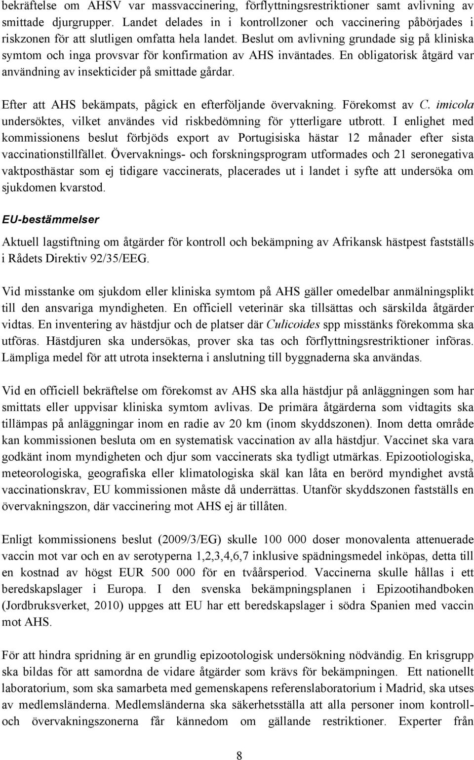 Beslut om avlivning grundade sig på kliniska symtom och inga provsvar för konfirmation av AHS inväntades. En obligatorisk åtgärd var användning av insekticider på smittade gårdar.