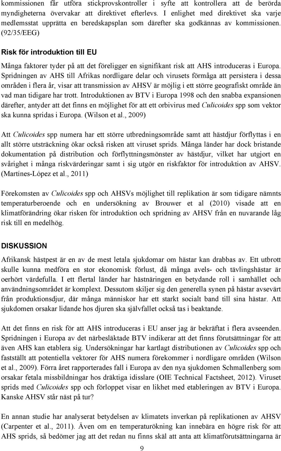 (92/35/EEG) Risk för introduktion till EU Många faktorer tyder på att det föreligger en signifikant risk att AHS introduceras i Europa.