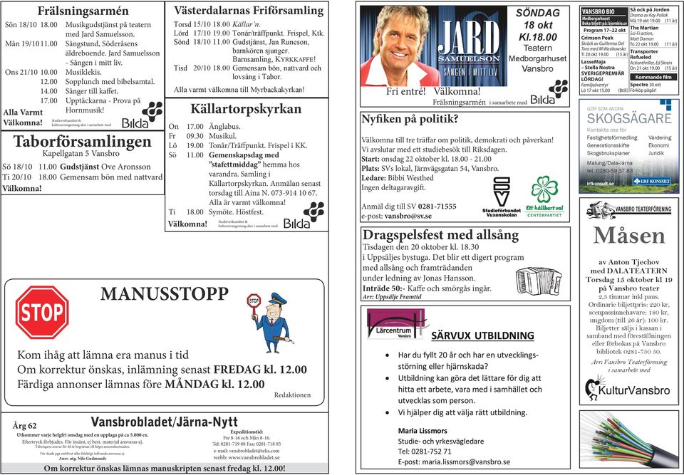 Studieverksamhet & kulturarrangemang sker i samarbete med Taborförsamlingen Kapellgatan 5 Vansbro Sö 18/10 11.00 Gudstjänst Ove Aronsson Ti 20/10 18.