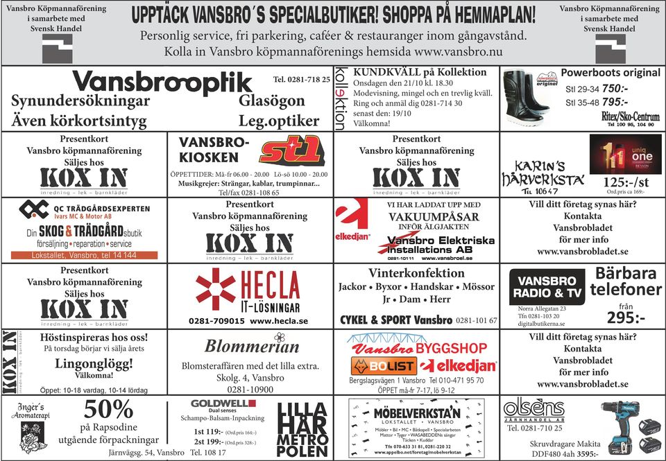 Öppet: 10-18 vardag, 10-14 lördag 50% på Rapsodine utgående förpackningar UPPTÄCK VANSBRO S SPECIALBUTIKER! SHOPPA PÅ HEMMAPLAN!