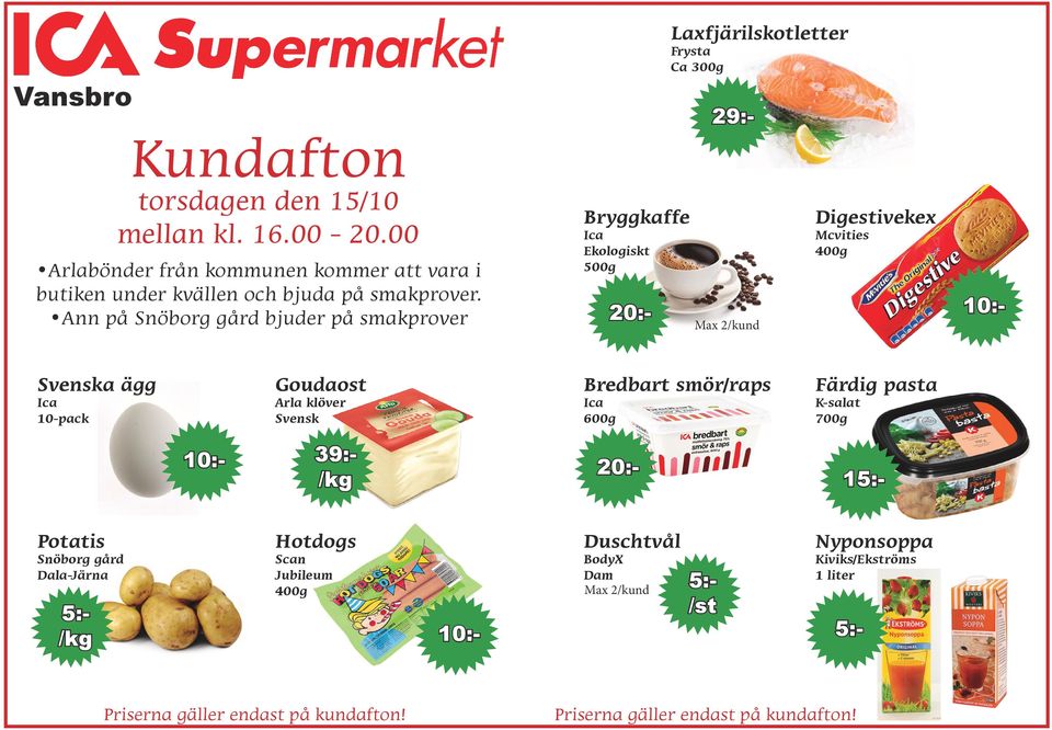 Svenska ägg Ica 10-pack Goudaost Arla klöver Svensk Bredbart smör/raps Ica 600g Färdig pasta K-salat 700g 10:- 39:- /kg 20:- 15:- Potatis Snöborg gård Dala-Järna 5:-