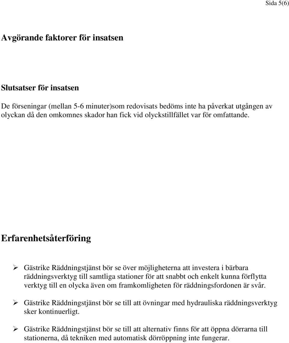 Erfarenhetsåterföring Gästrike Räddningstjänst bör se över möjligheterna att investera i bärbara räddningsverktyg till samtliga stationer för att snabbt och enkelt kunna förflytta