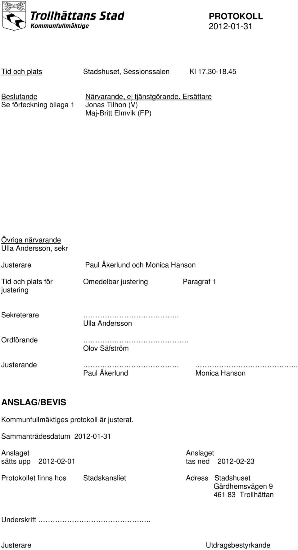 justering Paragraf 1 Sekreterare Ordförande. Ulla Andersson.. Olov Säfström Justerande.