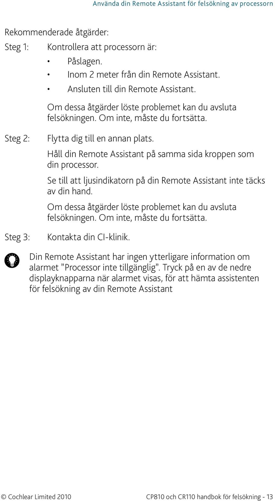 Se till att ljusindikatorn på din Remote Assistant inte täcks av din hand. Steg 3: Kontakta din CI-klinik.