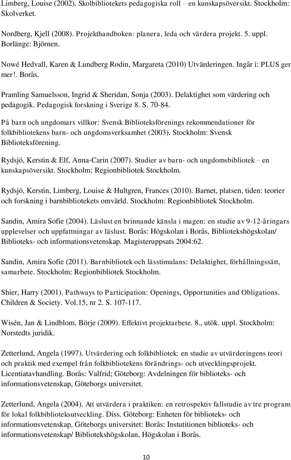 Delaktighet som värdering och pedagogik. Pedagogisk forskning i Sverige 8. S. 70-84.