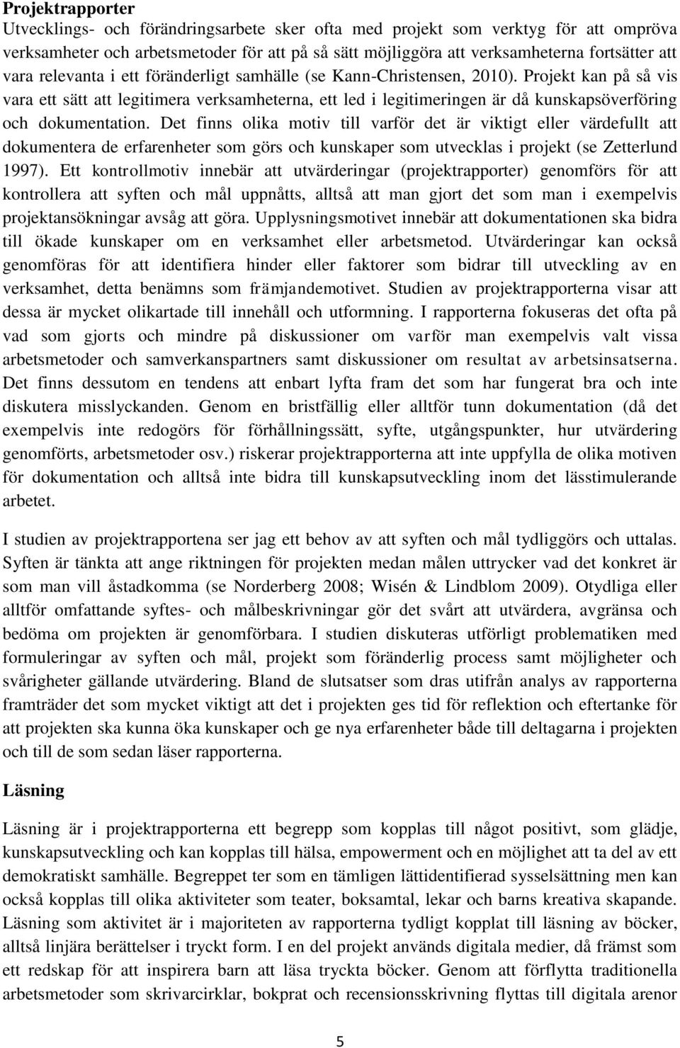 Projekt kan på så vis vara ett sätt att legitimera verksamheterna, ett led i legitimeringen är då kunskapsöverföring och dokumentation.