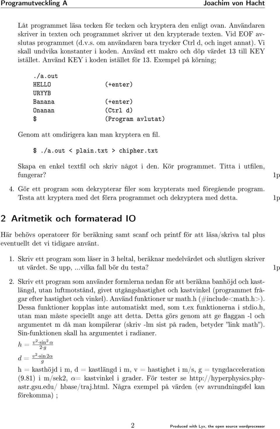 out HELLO (+enter) URYYB Banana (+enter) Onanan (Ctrl d) $ (Program avlutat) Genom att omdirigera kan man kryptera en l. $./a.out < plain.txt > chipher.txt Skapa en enkel textl och skriv något i den.