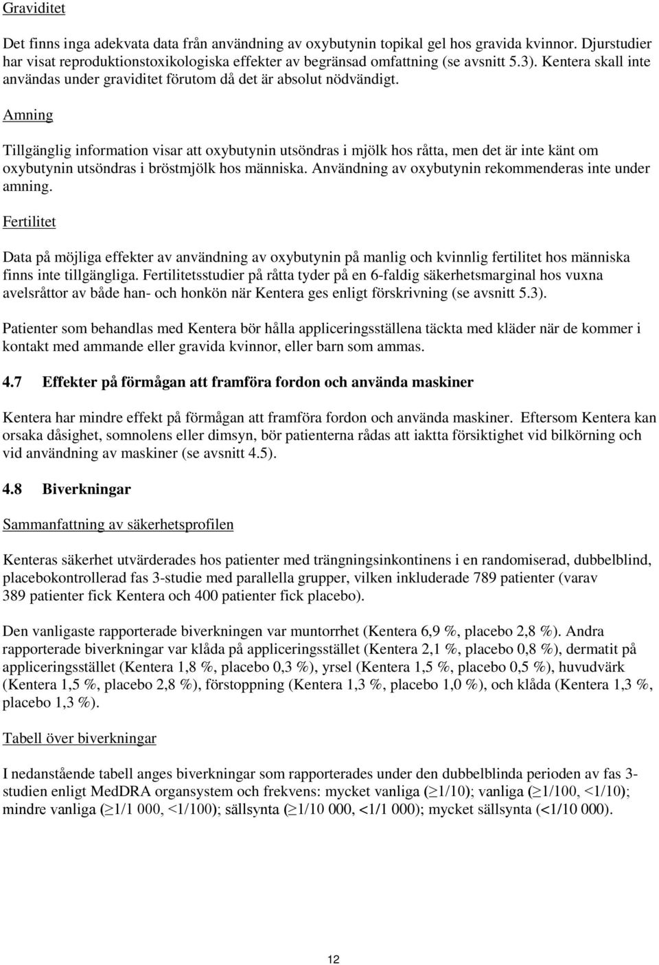 Amning Tillgänglig information visar att oxybutynin utsöndras i mjölk hos råtta, men det är inte känt om oxybutynin utsöndras i bröstmjölk hos människa.