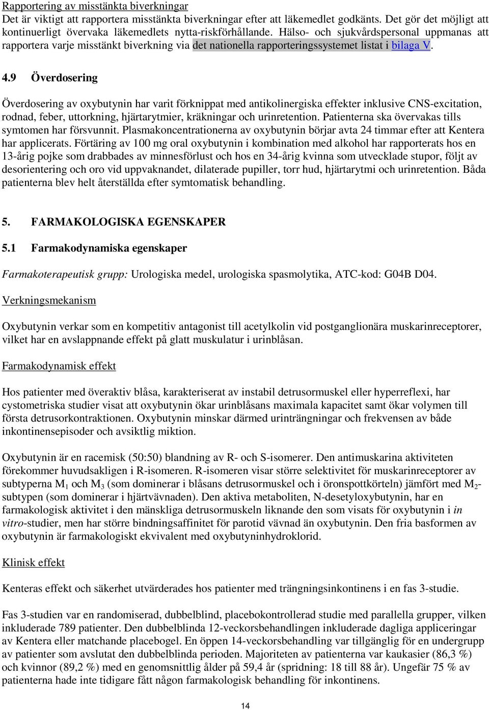 Hälso- och sjukvårdspersonal uppmanas att rapportera varje misstänkt biverkning via det nationella rapporteringssystemet listat i bilaga V. 4.