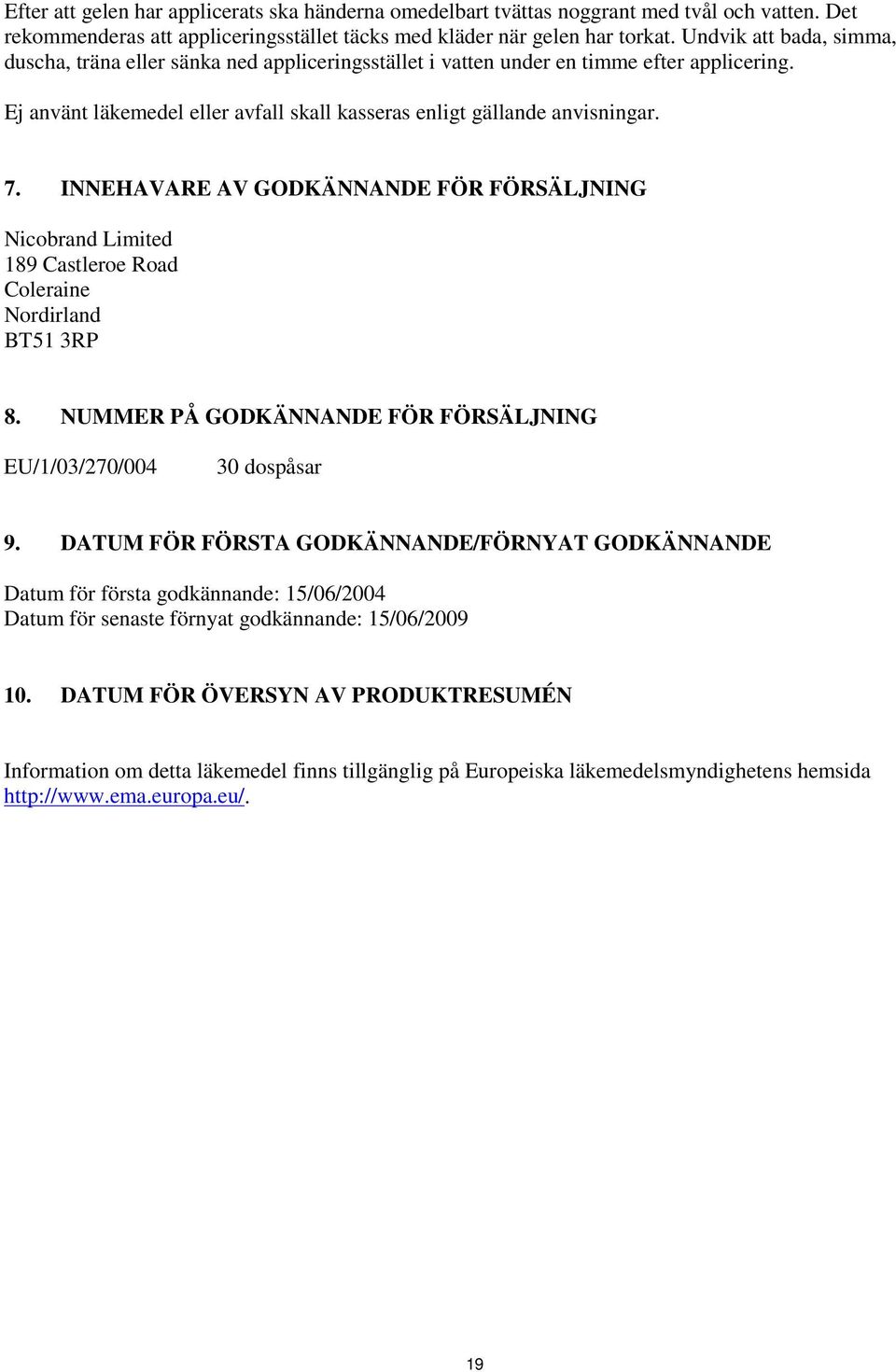 INNEHAVARE AV GODKÄNNANDE FÖR FÖRSÄLJNING Nicobrand Limited 189 Castleroe Road Coleraine Nordirland BT51 3RP 8. NUMMER PÅ GODKÄNNANDE FÖR FÖRSÄLJNING EU/1/03/270/004 30 dospåsar 9.