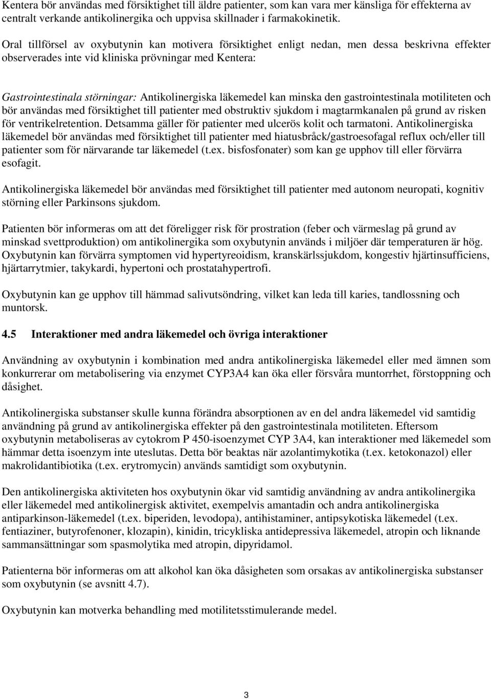 Antikolinergiska läkemedel kan minska den gastrointestinala motiliteten och bör användas med försiktighet till patienter med obstruktiv sjukdom i magtarmkanalen på grund av risken för