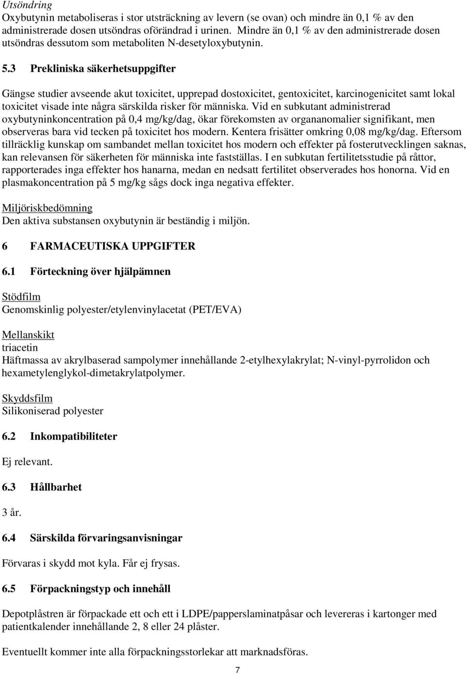 3 Prekliniska säkerhetsuppgifter Gängse studier avseende akut toxicitet, upprepad dostoxicitet, gentoxicitet, karcinogenicitet samt lokal toxicitet visade inte några särskilda risker för människa.