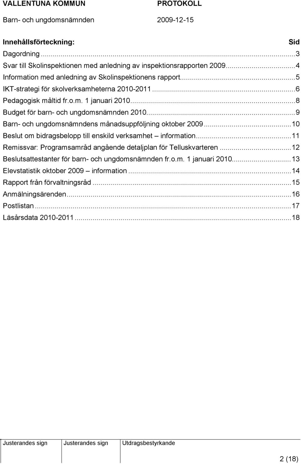 ..9 Barn- och ungdomsnämndens månadsuppföljning oktober 2009...10 Beslut om bidragsbelopp till enskild verksamhet information.