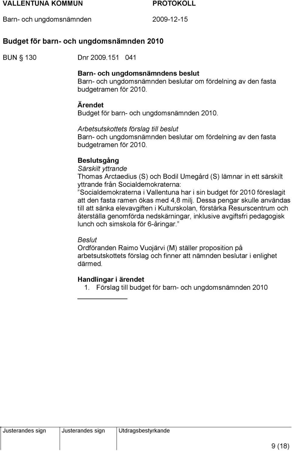 Beslutsgång Särskilt yttrande Thomas Arctaedius (S) och Bodil Umegård (S) lämnar in ett särskilt yttrande från Socialdemokraterna: Socialdemokraterna i Vallentuna har i sin budget för 2010 föreslagit