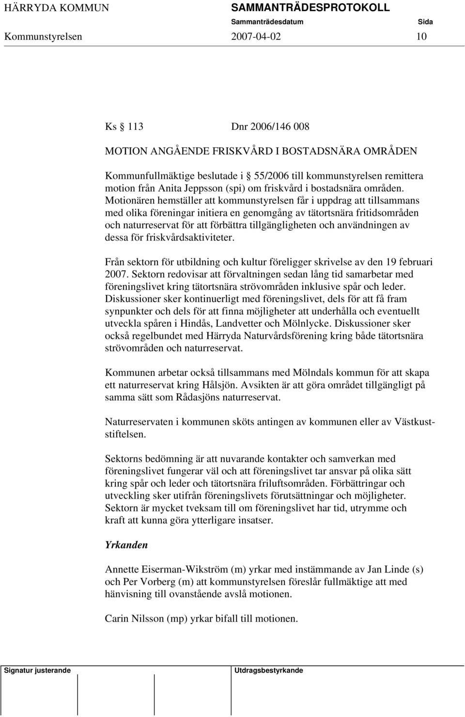 Motionären hemställer att kommunstyrelsen får i uppdrag att tillsammans med olika föreningar initiera en genomgång av tätortsnära fritidsområden och naturreservat för att förbättra tillgängligheten