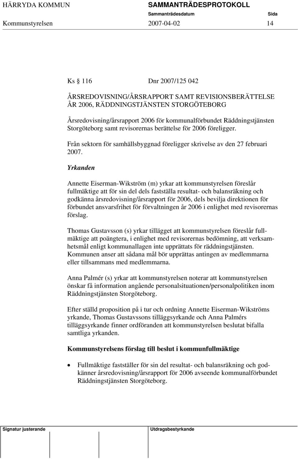 Yrkanden Annette Eiserman-Wikström (m) yrkar att kommunstyrelsen föreslår fullmäktige att för sin del dels fastställa resultat- och balansräkning och godkänna årsredovisning/årsrapport för 2006, dels