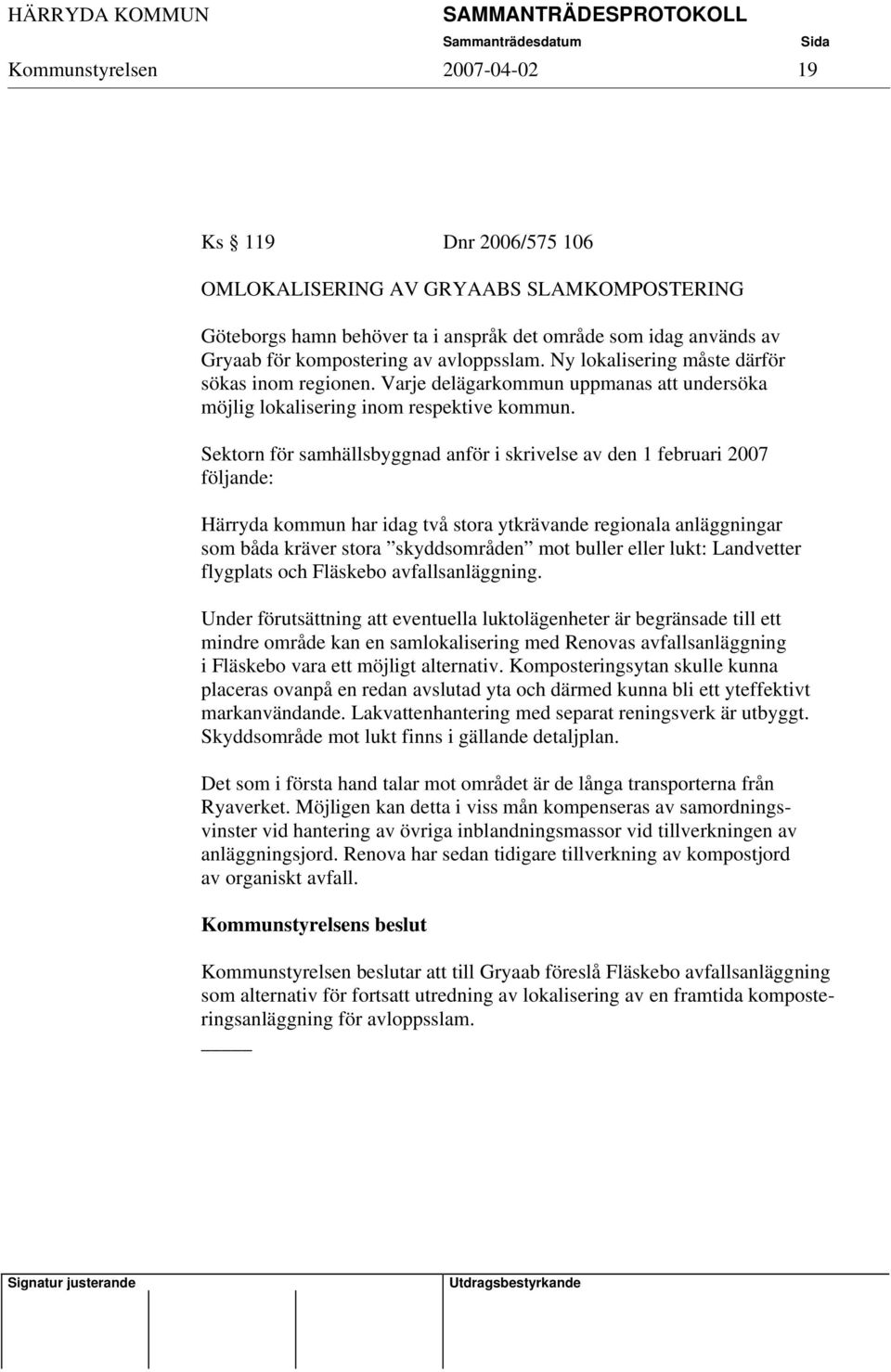 Sektorn för samhällsbyggnad anför i skrivelse av den 1 februari 2007 följande: Härryda kommun har idag två stora ytkrävande regionala anläggningar som båda kräver stora skyddsområden mot buller eller