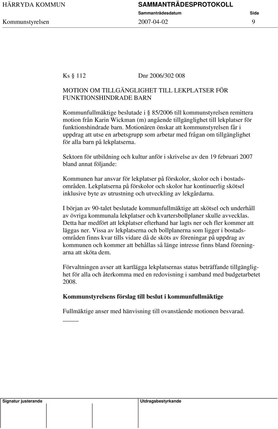 Motionären önskar att kommunstyrelsen får i uppdrag att utse en arbetsgrupp som arbetar med frågan om tillgänglighet för alla barn på lekplatserna.