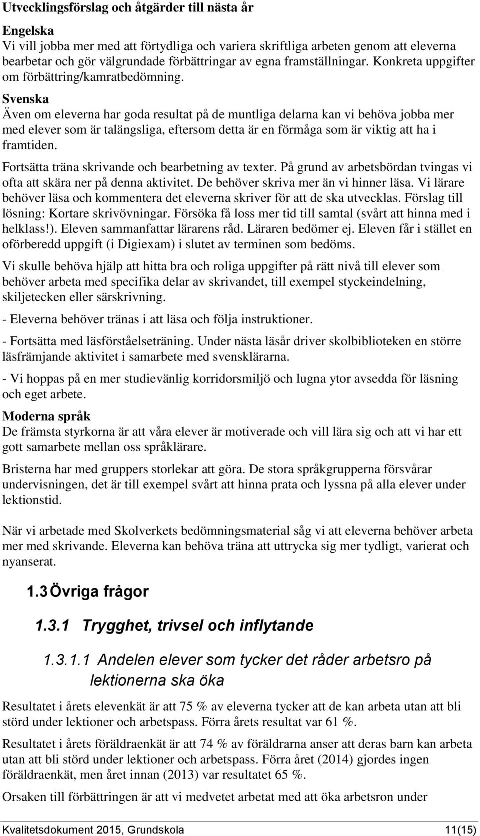 Svenska Även om eleverna har goda resultat på de muntliga delarna kan vi behöva jobba mer med elever som är talängsliga, eftersom detta är en förmåga som är viktig att ha i framtiden.