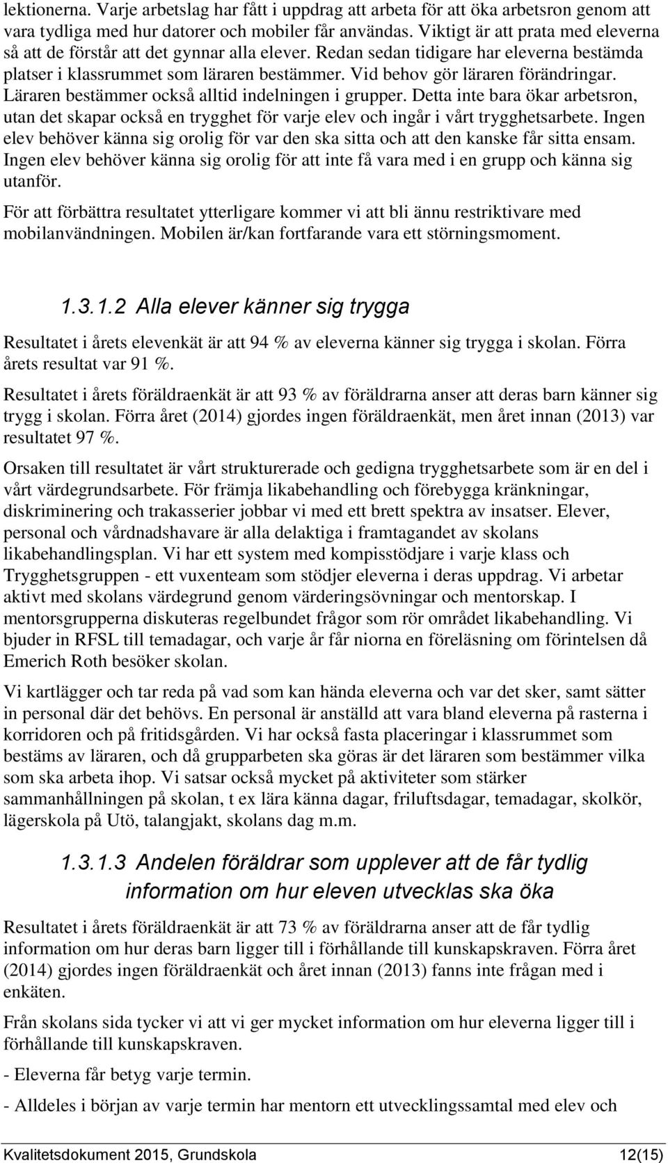 Vid behov gör läraren förändringar. Läraren bestämmer också alltid indelningen i grupper.