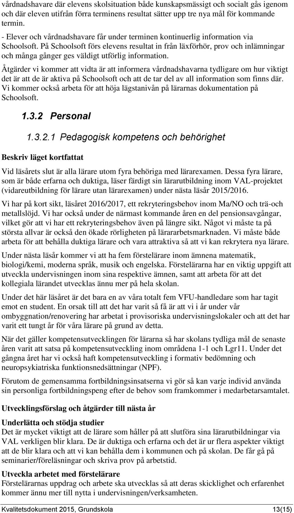 På Schoolsoft förs elevens resultat in från läxförhör, prov och inlämningar och många gånger ges väldigt utförlig information.