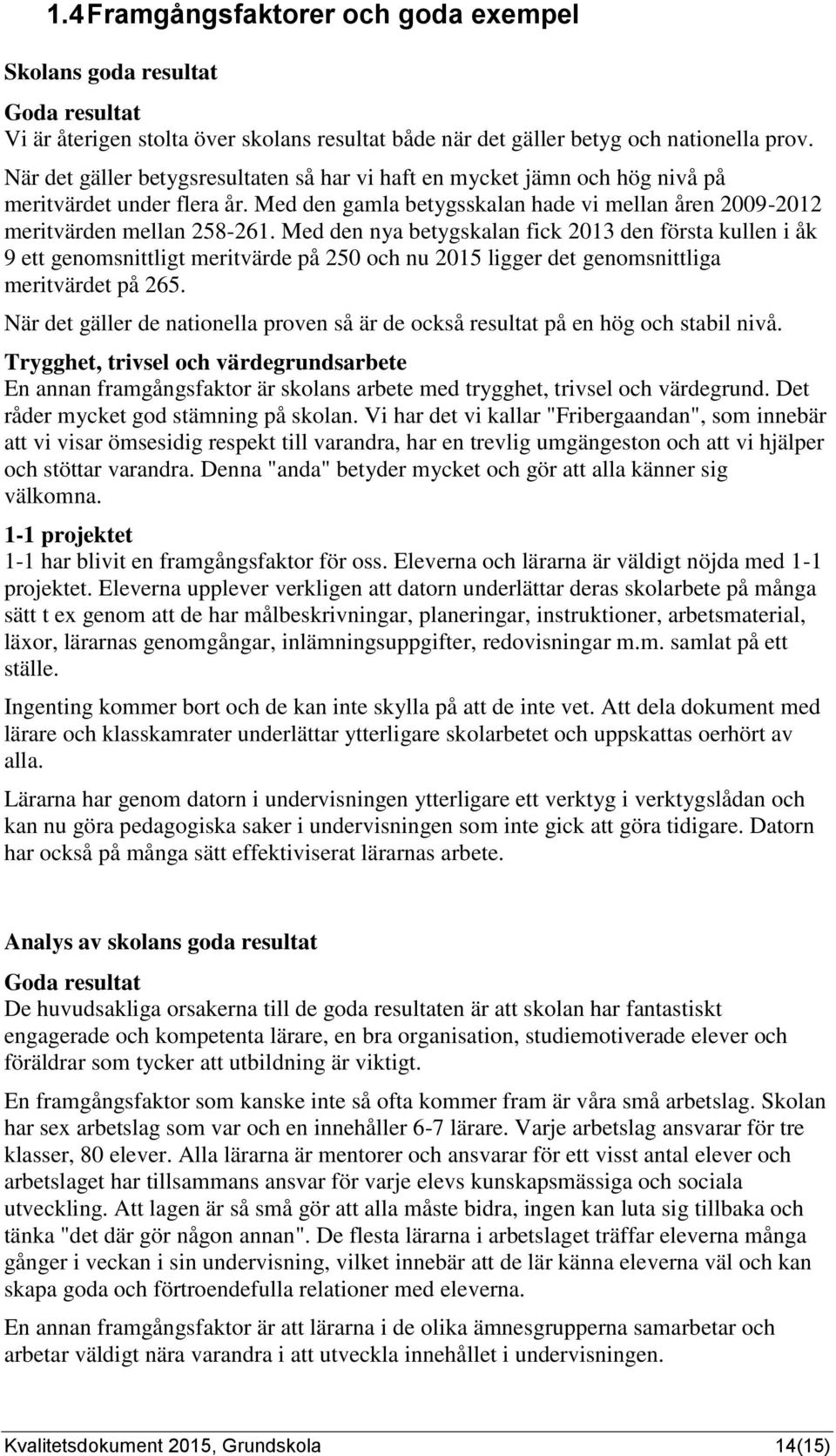 Med den nya betygskalan fick 2013 den första kullen i åk 9 ett genomsnittligt meritvärde på 250 och nu 2015 ligger det genomsnittliga meritvärdet på 265.