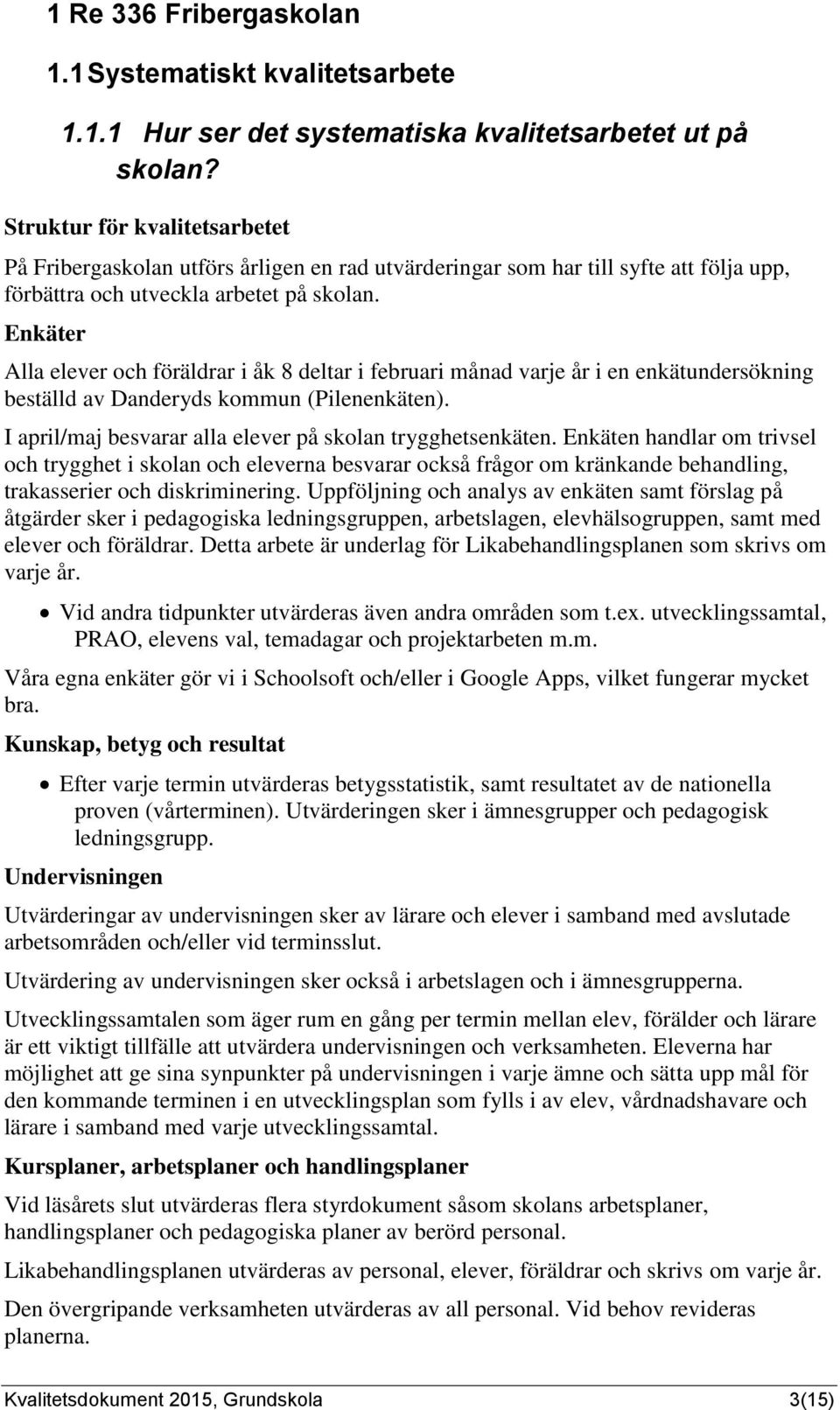 Enkäter Alla elever och föräldrar i åk 8 deltar i februari månad varje år i en enkätundersökning beställd av Danderyds kommun (Pilenenkäten).