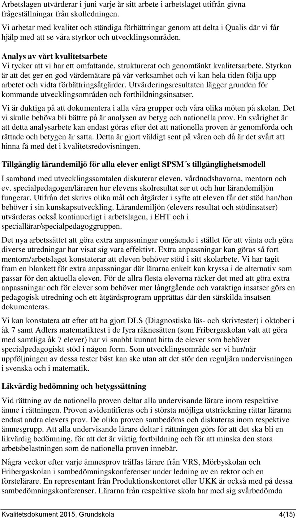 Analys av vårt kvalitetsarbete Vi tycker att vi har ett omfattande, strukturerat och genomtänkt kvalitetsarbete.