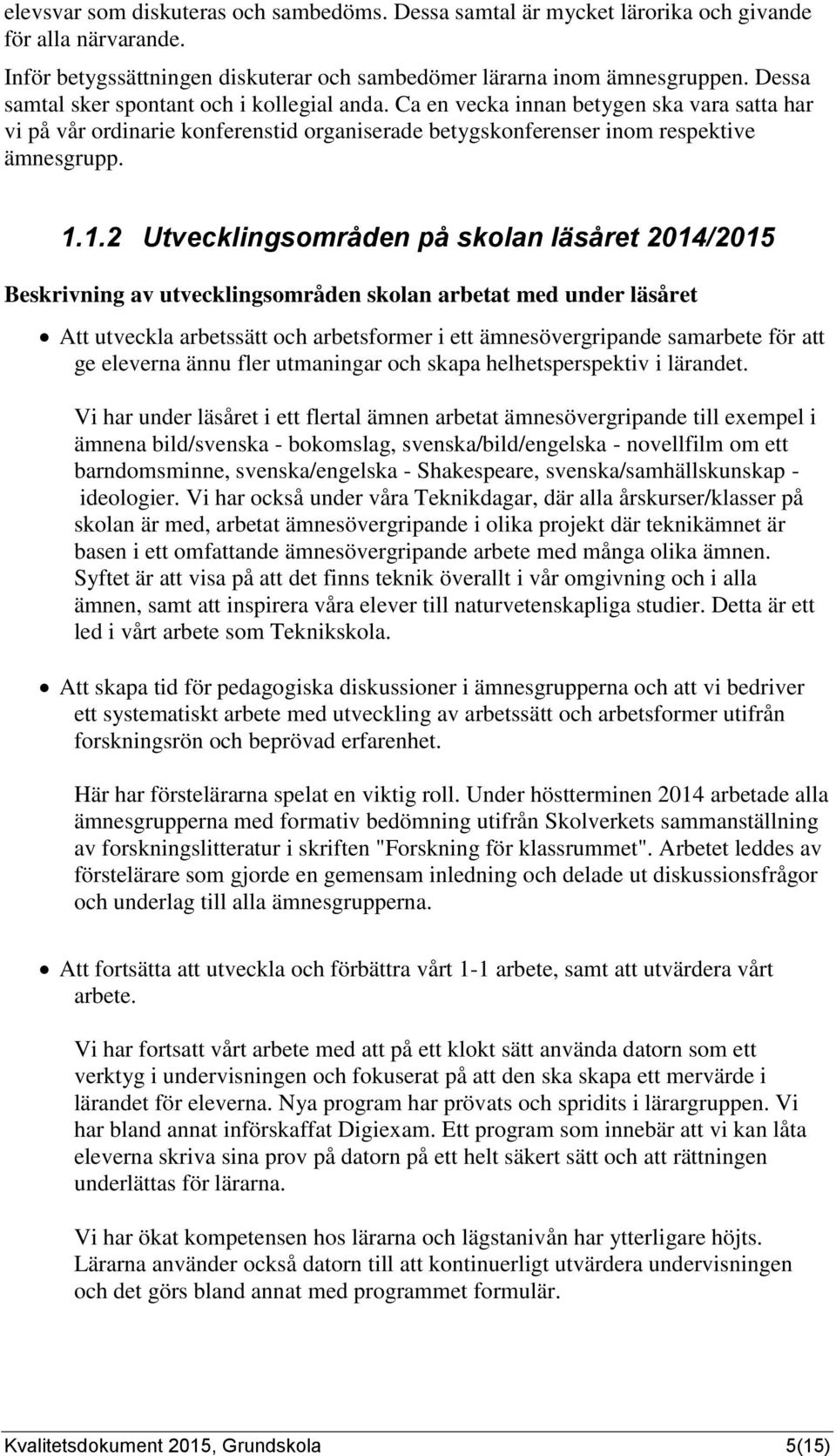 1.2 Utvecklingsområden på skolan läsåret 2014/2015 Beskrivning av utvecklingsområden skolan arbetat med under läsåret Att utveckla arbetssätt och arbetsformer i ett ämnesövergripande samarbete för