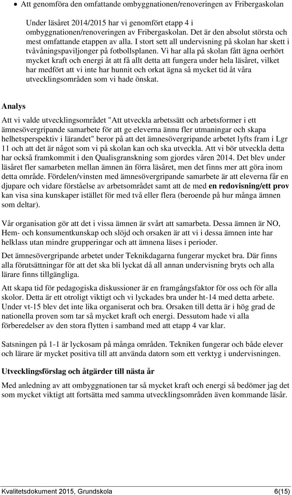 Vi har alla på skolan fått ägna oerhört mycket kraft och energi åt att få allt detta att fungera under hela läsåret, vilket har medfört att vi inte har hunnit och orkat ägna så mycket tid åt våra