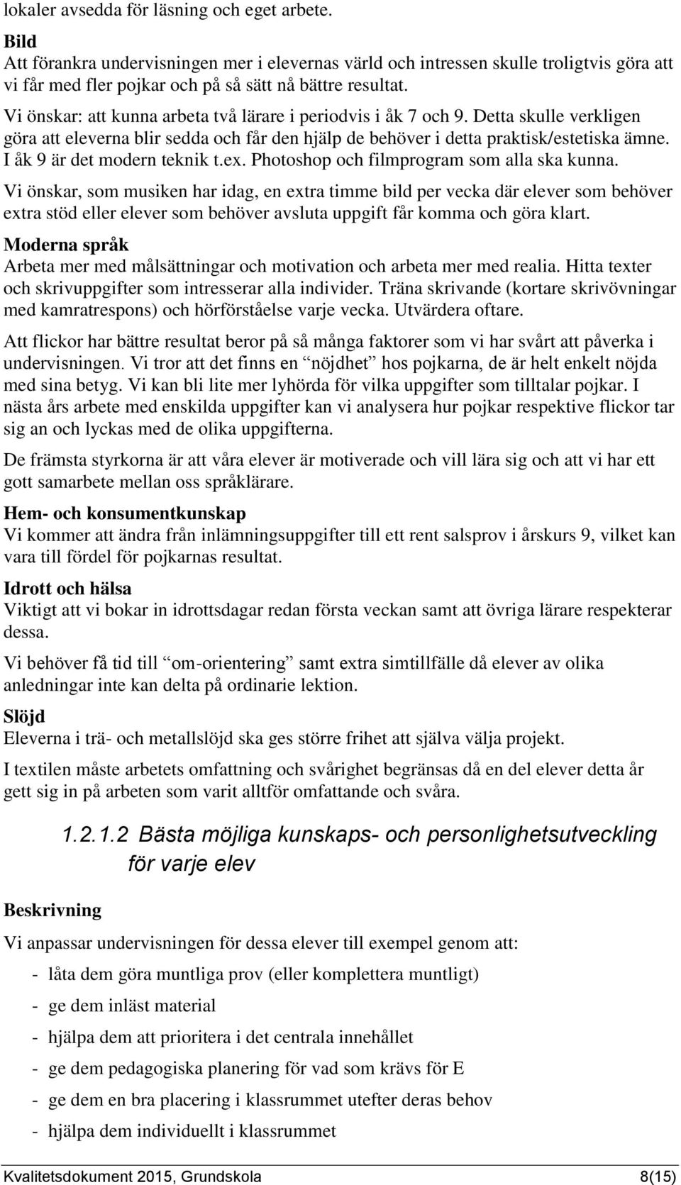 I åk 9 är det modern teknik t.ex. Photoshop och filmprogram som alla ska kunna.