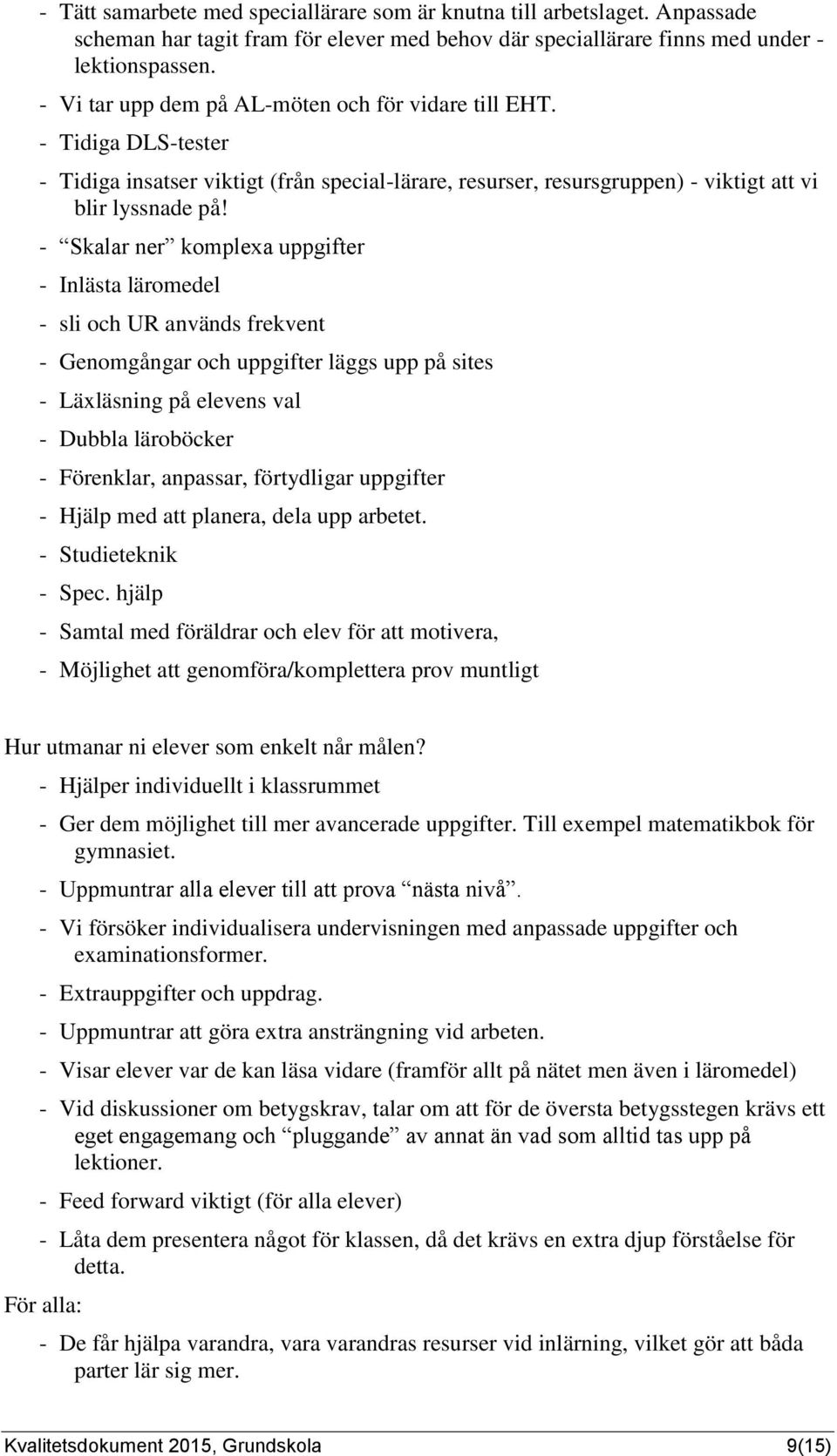 - Skalar ner komplexa uppgifter - Inlästa läromedel - sli och UR används frekvent - Genomgångar och uppgifter läggs upp på sites - Läxläsning på elevens val - Dubbla läroböcker - Förenklar, anpassar,