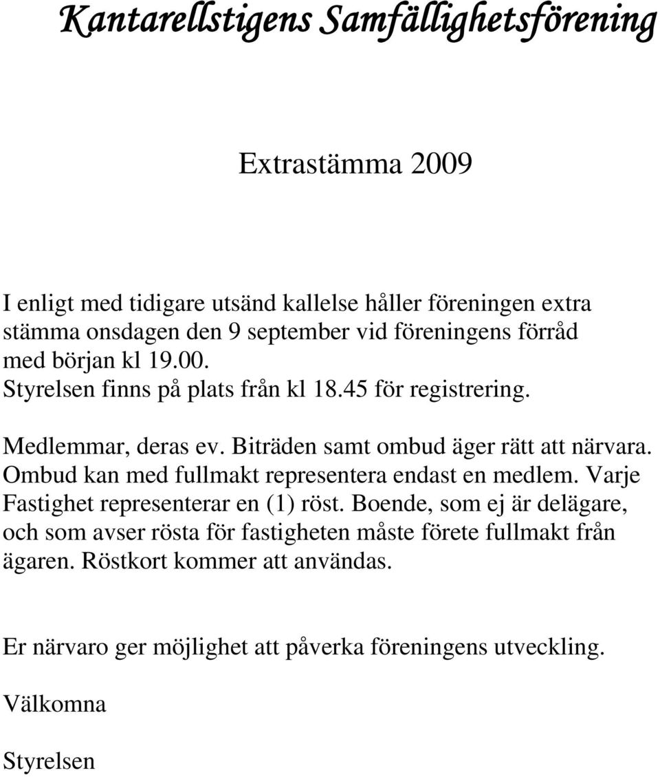 Biträden samt ombud äger rätt att närvara. Ombud kan med fullmakt representera endast en medlem. Varje Fastighet representerar en (1) röst.