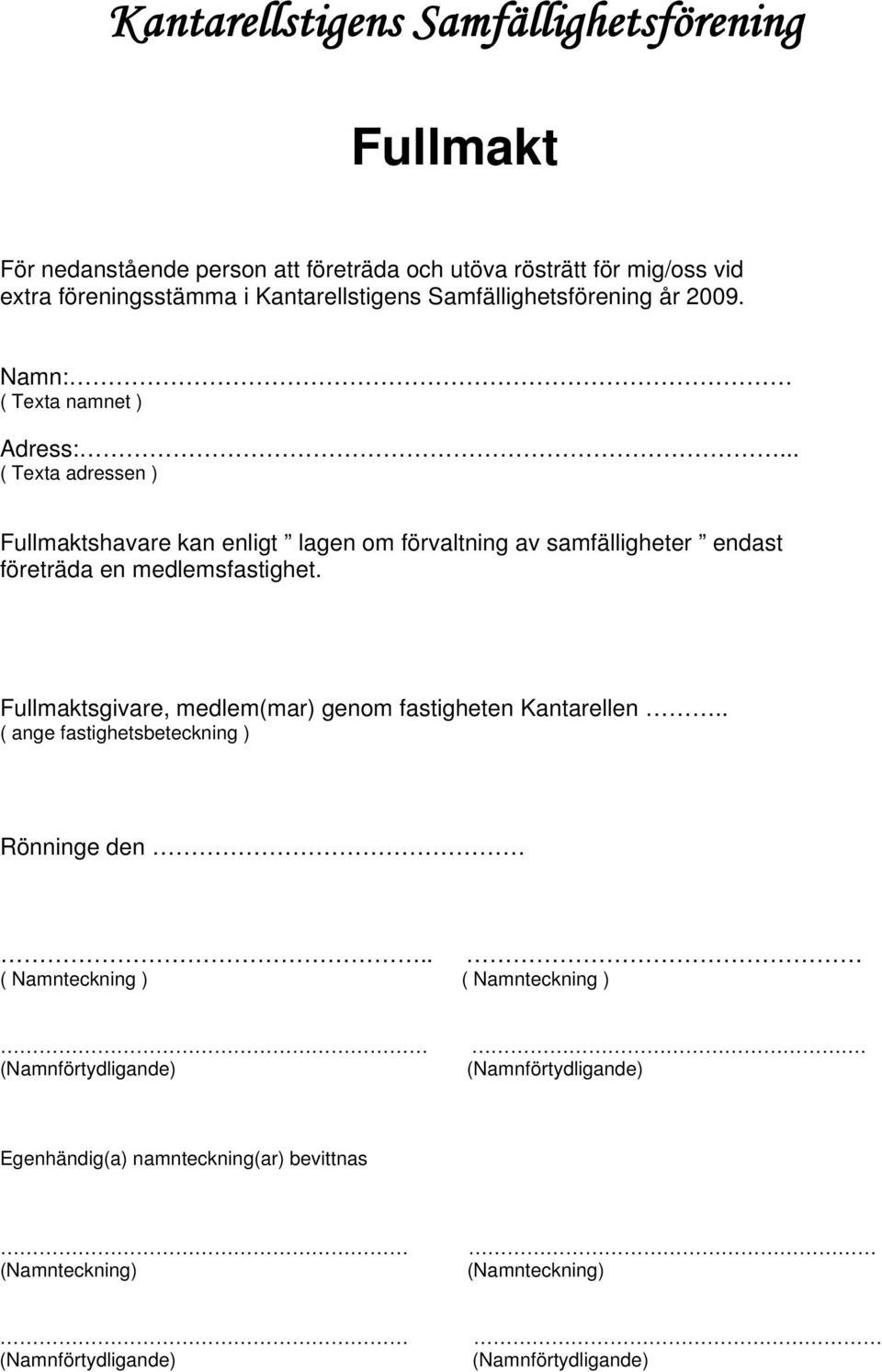 .. ( Texta adressen ) Fullmaktshavare kan enligt lagen om förvaltning av samfälligheter endast företräda en medlemsfastighet.