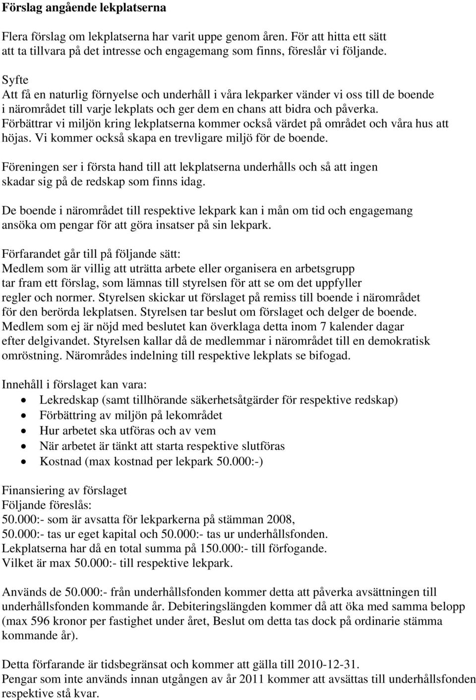 Förbättrar vi miljön kring lekplatserna kommer också värdet på området och våra hus att höjas. Vi kommer också skapa en trevligare miljö för de boende.