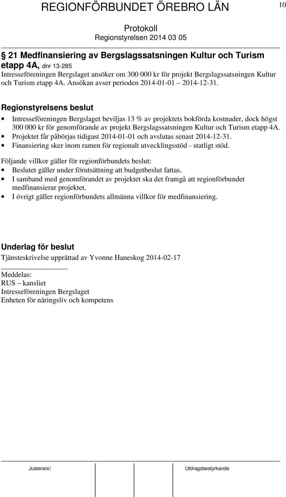 Regionstyrelsens beslut Intresseföreningen Bergslaget beviljas 13 % av projektets bokförda kostnader, dock högst 300 000 kr för genomförande av projekt Bergslagssatsningen Kultur och Turism etapp 4A.