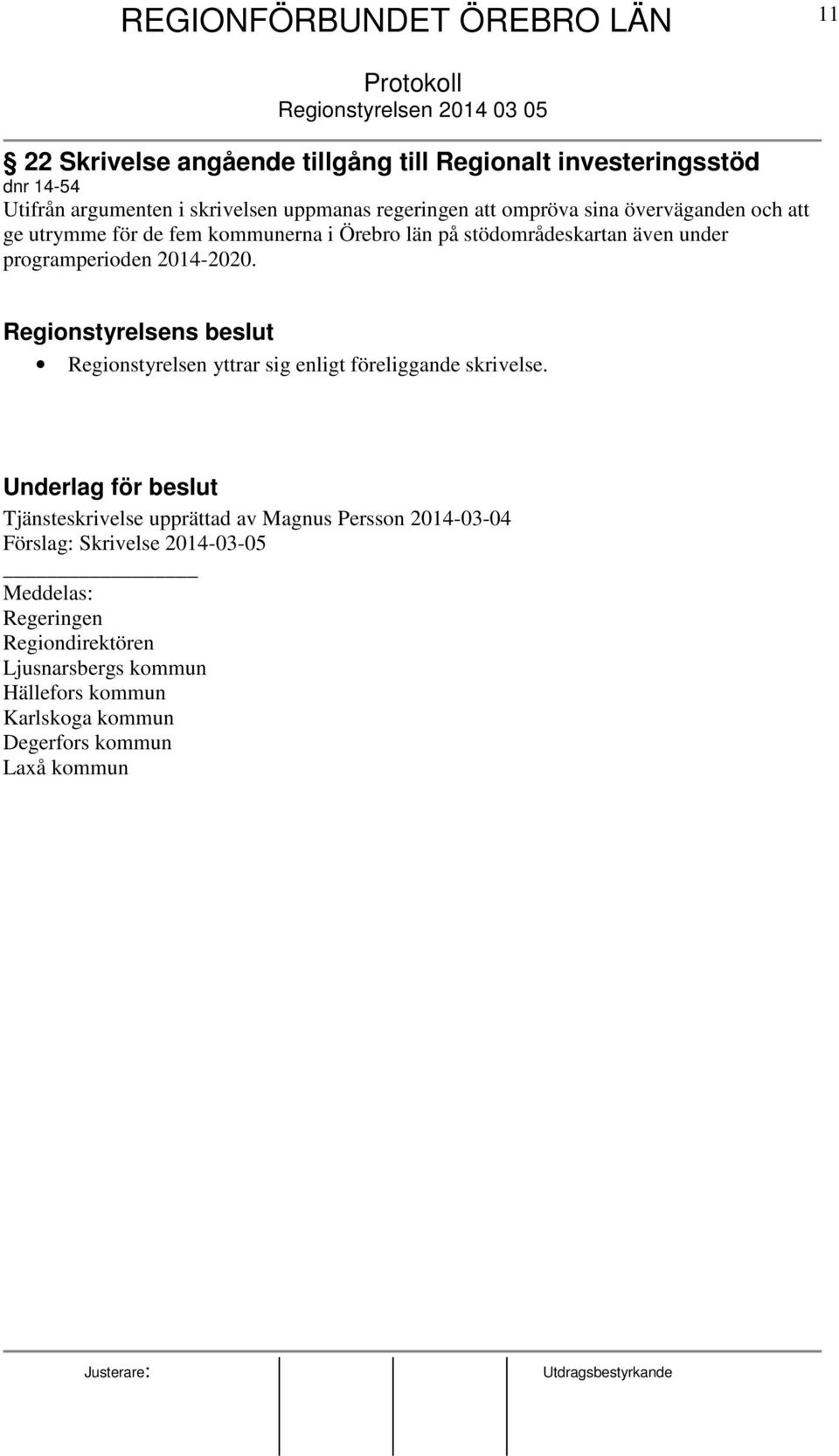 2014-2020. Regionstyrelsens beslut Regionstyrelsen yttrar sig enligt föreliggande skrivelse.