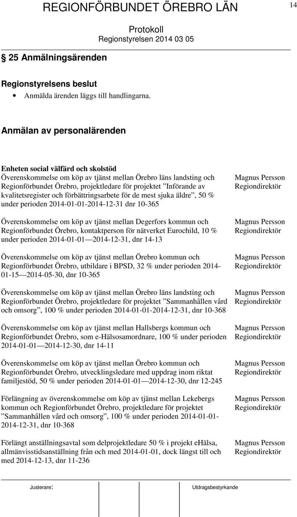 kvalitetsregister och förbättringsarbete för de mest sjuka äldre, 50 % under perioden 2014-01-01-2014-12-31 dnr 10-365 Överenskommelse om köp av tjänst mellan Degerfors kommun och Regionförbundet